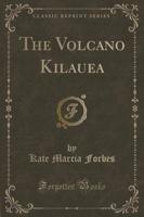 The Volcano Kilauea (Classic Reprint)