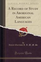 A Record of Study in Aboriginal American Languages (Classic Reprint)