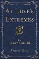 At Love's Extremes (Classic Reprint)