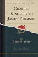 Charles Kingsley to James Thomson (Classic Reprint)