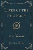 Lives of the Fur Folk (Classic Reprint)