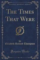The Times That Were (Classic Reprint)