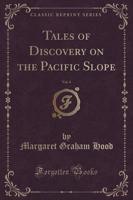 Tales of Discovery on the Pacific Slope, Vol. 4 (Classic Reprint)