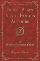 Short Plays About Famous Authors (Classic Reprint)
