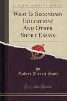 What Is Secondary Education? And Other Short Essays (Classic Reprint)