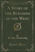 A Story of the Building of the West (Classic Reprint)