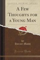 A Few Thoughts for a Young Man (Classic Reprint)