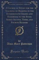 A Course of Study for the Teaching of Reading in the Intermediate Grades and Handbook to the State Series Second, Third, and Fourth Readers (Classic Reprint)