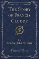 The Story of Francis Cludde (Classic Reprint)