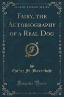 Fairy, the Autobiography of a Real Dog (Classic Reprint)