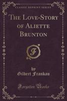 The Love-Story of Aliette Brunton (Classic Reprint)