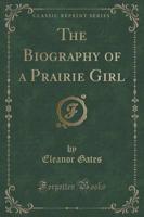 The Biography of a Prairie Girl (Classic Reprint)