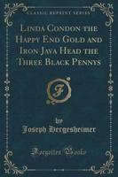 Linda Condon the Happy End Gold and Iron Java Head the Three Black Pennys (Classic Reprint)