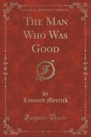 The Man Who Was Good (Classic Reprint)