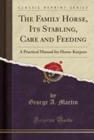 The Family Horse, Its Stabling, Care and Feeding