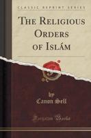 The Religious Orders of Islam (Classic Reprint)