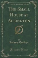The Small House at Allington (Classic Reprint)