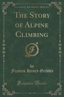 The Story of Alpine Climbing (Classic Reprint)