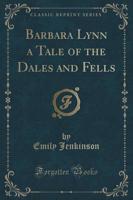 Barbara Lynn a Tale of the Dales and Fells (Classic Reprint)