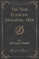 The New Eclectic Magazine, 1870 (Classic Reprint)