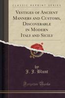 Vestiges of Ancient Manners and Customs, Discoverable in Modern Italy and Sicily (Classic Reprint)