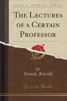 The Lectures of a Certain Professor (Classic Reprint)