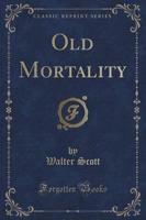 Old Mortality (Classic Reprint)