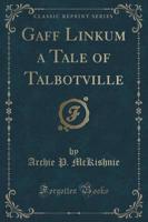 Gaff Linkum a Tale of Talbotville (Classic Reprint)