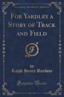 For Yardley a Story of Track and Field (Classic Reprint)