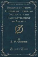 Romance of Indian History, or Thrilling Incidents in the Early Settlement of America (Classic Reprint)