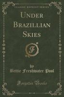 Under Brazillian Skies (Classic Reprint)