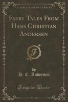 Faery Tales from Hans Christian Andersen (Classic Reprint)