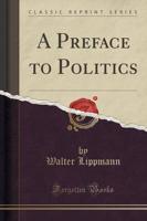 A Preface to Politics (Classic Reprint)