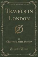 Travels in London (Classic Reprint)