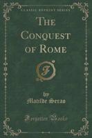 The Conquest of Rome (Classic Reprint)