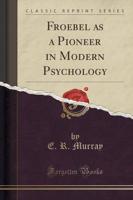 Froebel as a Pioneer in Modern Psychology (Classic Reprint)