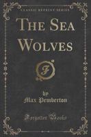 The Sea Wolves (Classic Reprint)