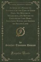 Journal of a Voyage to Australia by the Cape of Good Hope, Six Months in Melbourne, and Return to England by Cape Horn, Including Scenes and Sayings on Sea and Land (Classic Reprint)