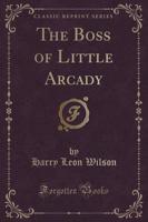 The Boss of Little Arcady (Classic Reprint)