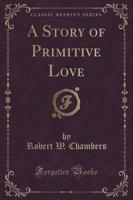 A Story of Primitive Love (Classic Reprint)