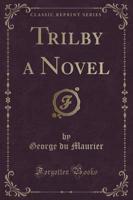 Trilby a Novel (Classic Reprint)