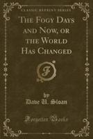 The Fogy Days and Now, or the World Has Changed (Classic Reprint)