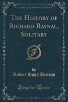 The History of Richard Raynal, Solitary (Classic Reprint)