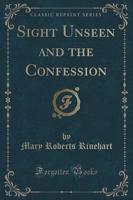 Sight Unseen and the Confession (Classic Reprint)