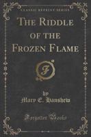 The Riddle of the Frozen Flame (Classic Reprint)