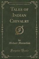 Tales of Indian Chivalry (Classic Reprint)