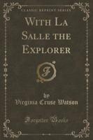 With La Salle the Explorer (Classic Reprint)