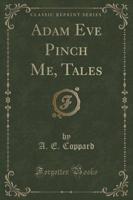 Adam Eve Pinch Me, Tales (Classic Reprint)