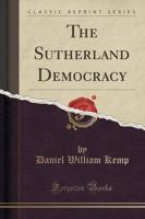 The Sutherland Democracy (Classic Reprint)