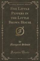 Five Little Peppers in the Little Brown House (Classic Reprint)